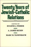 Twenty Years Of Jewish Catholic Relations - Eugene J. Fisher, A. James Rudin