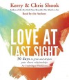 Love at Last Sight: Thirty Days to Grow and Deepen Your Closest Relationships (Audio) - Kerry Shook, Chris Shook