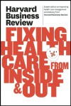 Harvard Business Review on Fixing Healthcare from Inside & Out - Harvard Business Review