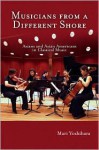 Musicians from a Different Shore: Asians and Asian Americans in Classical Music - Mari Yoshihara