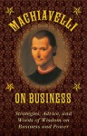 Machiavelli on Business: Strategies, Advice, and Words of Wisdom on Business and Power - Niccolò Machiavelli