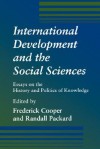 International Development and the Social Sciences: Essays on the History and Politics of Knowledge - Frederick Cooper