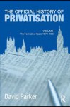 The Official History of Privatisation Vol. I: The Formative Years 1970-1987 - David Parker