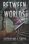 Between Worlds - Jacqueline E. Smith