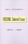 Focusing: Selected Essays: 1974-1999 - Neil J. Friedman