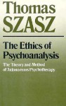 The Ethics of Psychoanalysis - Thomas Stephen Szasz