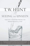 Seeing the Unseen: Cultivate a Faith That Unveils the Hidden Presence of God - T.W. Hunt, Wendy Richardson