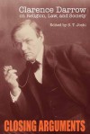 Closing Arguments: Clarence Darrow on Religion, Law, and Society - Clarence Darrow, S.T. Joshi