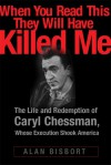 When You Read This They Will Have Killed Me: The Life and Redemption of Caryl Chessman, Whose Execution Shook America - Alan Bisbort