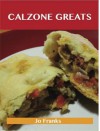 Calzone Greats: Delicious Calzone Recipes, the Top 56 Calzone Recipes - Jo Franks