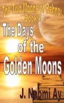 The Days of the Golden Moons - J. Naomi Ay