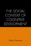 The Social Context of Cognitive Development - Mary Gauvain