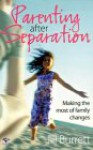 Parenting After Separation: Making the Most of Family Changes - Jill Burrett