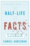 The Half-Life of Facts: Why Everything We Know Has an Expiration Date - Samuel Arbesman