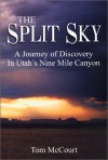 The Split Sky: A Journey of Discovery in Utah's Nine Mile Canyon - Tom McCourt