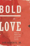 Bold as Love: What Can Happen When We See People the Way God Does - Bob Roberts Jr.