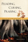 Pleading, Cursing, Praising: Conversing with God through the Psalms - Irene Nowell