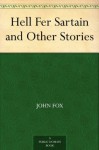 Hell Fer Sartain and Other Stories - John Fox Jr.