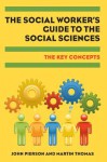 Key Concepts in Social Work: The Student's Guide to the Social Sciences. by John Pierson, Martin Thomas - John Pierson