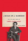 A Russian Jew of Bloomsbury: The Life and Times of Samuel Koteliansky - Galya Diment