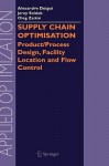 Supply Chain Optimisation: Product/Process Design, Facility Location and Flow Control - Alexandre Dolgui, Jerzy Soldek, Oleg Zaikin