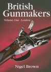 British Gunmakers: Vol 1, London (v. 1) - Nigel Brown