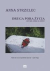 Druga pora życia, czyli jak zabija się miłość - Anna Strzelec