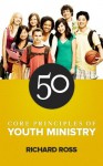 50 Core Principles of Youth Ministry - Richard Ross