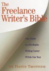 The Freelance Writer's Bible: Your Guide to a Profitable Writing Career Within One Year - David Trottier