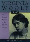 Virginia Woolf A to Z: A Comprehensive Reference for Students, Teachers, and Common Readers to Her Life, Work, and Critical Reception (Literary A to Z's) - Mark Hussey