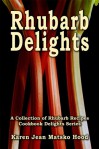 Rhubarb Delights Cookbook: A Collection of Rhubarb Recipes - Karen Jean Matsko Hood