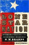 Lone Star Nation: The Texas Revolution and the Triumph of American Democracy - H.W. Brands