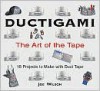 Ductigami: The Art of the Tape - Joe Wilson