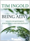 Being Alive: Essays on Movement, Knowledge and Description - Tim Ingold