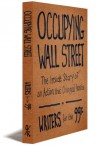 Occupying Wall Street: The Inside Story of an Action that Changed America - Writers for the 99%