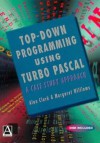 Top Down Programming Using Turbo Pascal: A Case Study Approach - Alan Clark, Margaret Williams