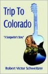 Trip to Colorado: A Songwriter's Story - Robert Schweitzer