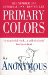 Primary Colors: A Novel of Politics - Anonymous, Joe Klein