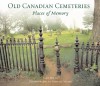 Old Canadian Cemeteries: Places of Memory - Jane Irwin