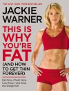 This Is Why You're Fat (And How to Get Thin Forever): Eat More, Cheat More, Lose More--and Keep the Weight Off - Jackie Warner