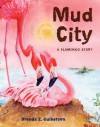 Mud City: A Flamingo Story - Brenda Z. Guiberson