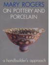 Mary Rogers on Pottery and Porcelain a Handbuilder's Approach - Mary Rogers