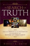 In Search of Truth: From the Creation to the Restoration, An Overview of the History of Christianity - Robert L. Smith