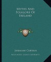 Myths and Folklore of Ireland - Jeremiah Curtain