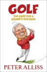 Golf: The Cure for a Grumpy Old Man - Peter Alliss