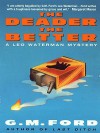 The Deader The Better - G.M. Ford