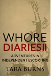 Whore Diaries II: Adventures in Independent Escorting - Tara Burns