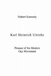 Karl Heinrich Ulrichs: Pioneer of the Modern Gay Movement - Hubert Kennedy