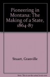 Pioneering in Montana: The Making of a State, 1864-1887 - Granville Stuart, Paul C. Phillips