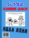 Super Zombie Juice Mega Bomb: The Graphic Novel - MJ Ware